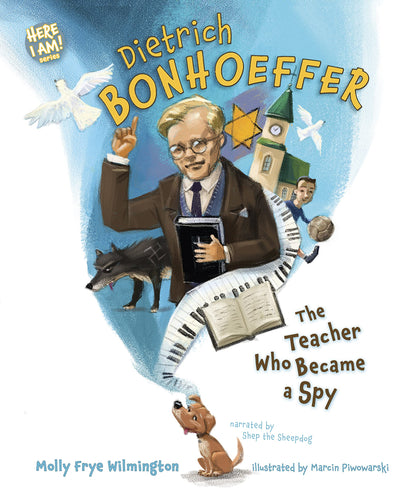 Dietrich Bonhoeffer: The Teacher Who Became a Spy (Here I Am! biography series)