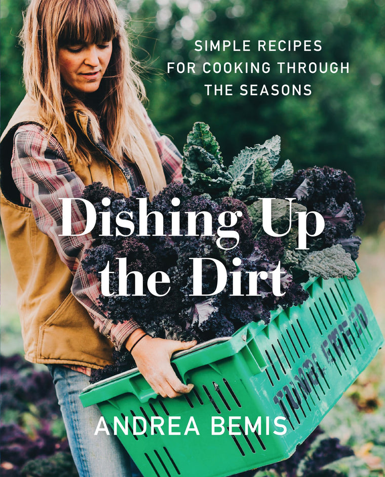 Dishing Up the Dirt: Simple Recipes for Cooking Through the Seasons (Farm-to-Table Cookbooks, 1)