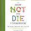 The How Not to Die Cookbook: 100+ Recipes to Help Prevent an