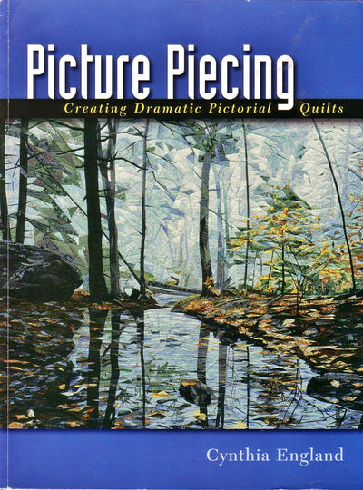 Picture Piecing: Creating Dramatic Pictorial Quilts
