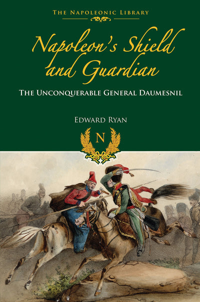 Napoleons Shield and Guardian: The Unconquerable General Daumesnil (Napoleonic Library)