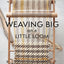 Weaving Big on a Little Loom: Create Inspired Larger Pieces