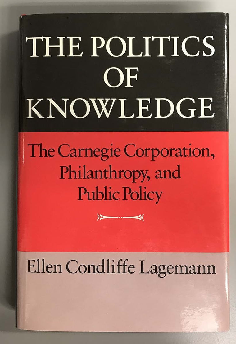 The Politics of Knowledge: The Carnegie Corporation, Philanthropy, and Public Policy