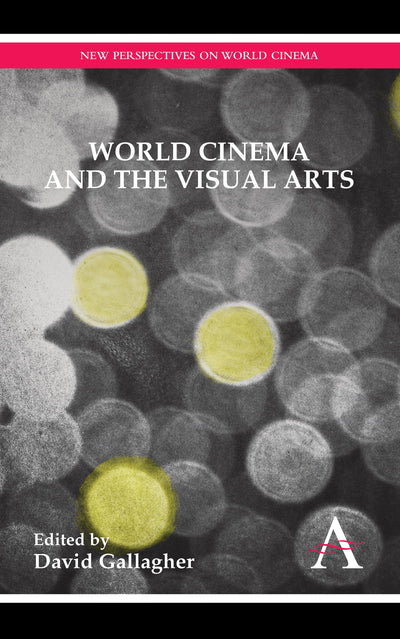 World Cinema and the Visual Arts (Anthem Global Media and Communication Studies,New Perspectives on World Cinema,Anthem Studies in Theatre and Performance)