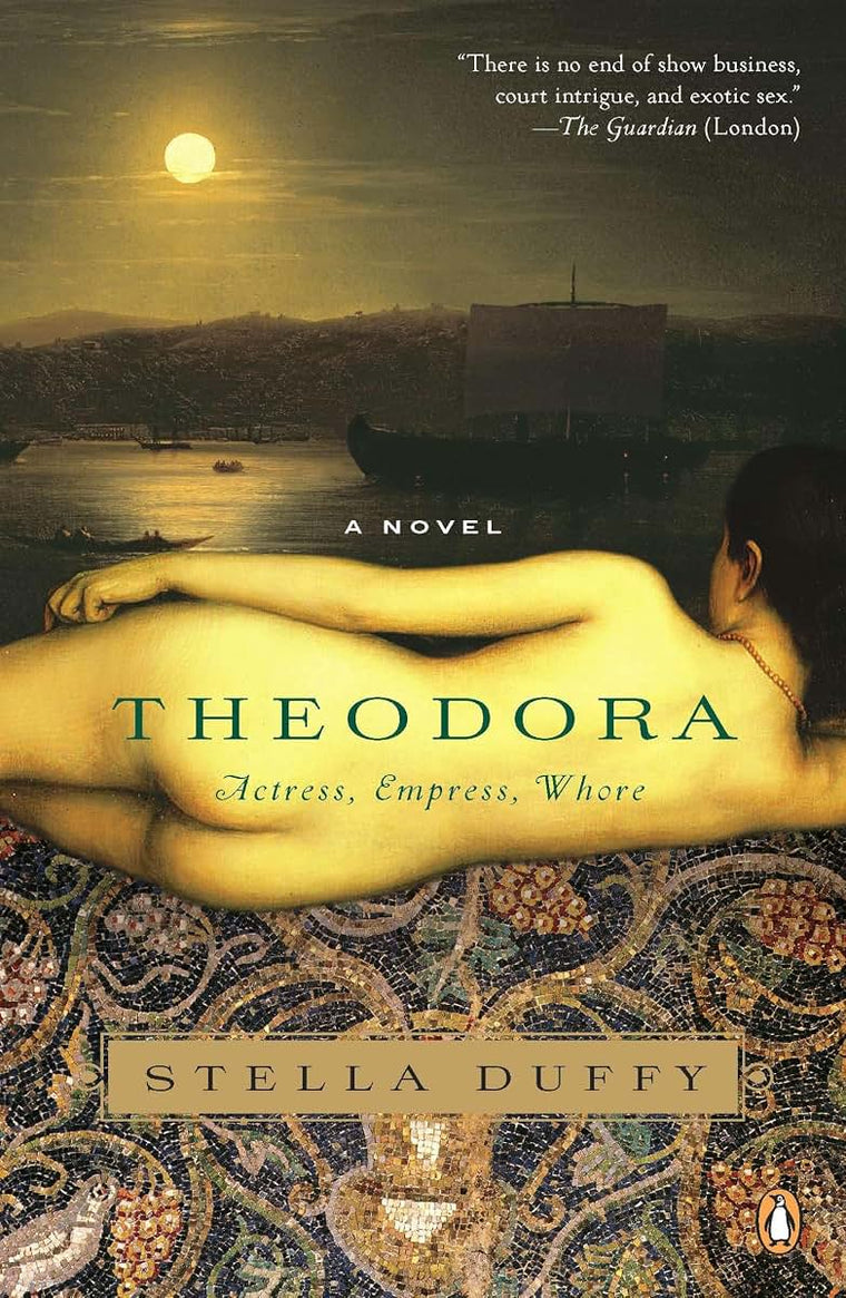 Theodora: Actress, Empress, Whore: A Novel (A Novel of Empress Theodora)