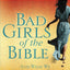 Bad Girls of the Bible: And What We Can Learn from Them
