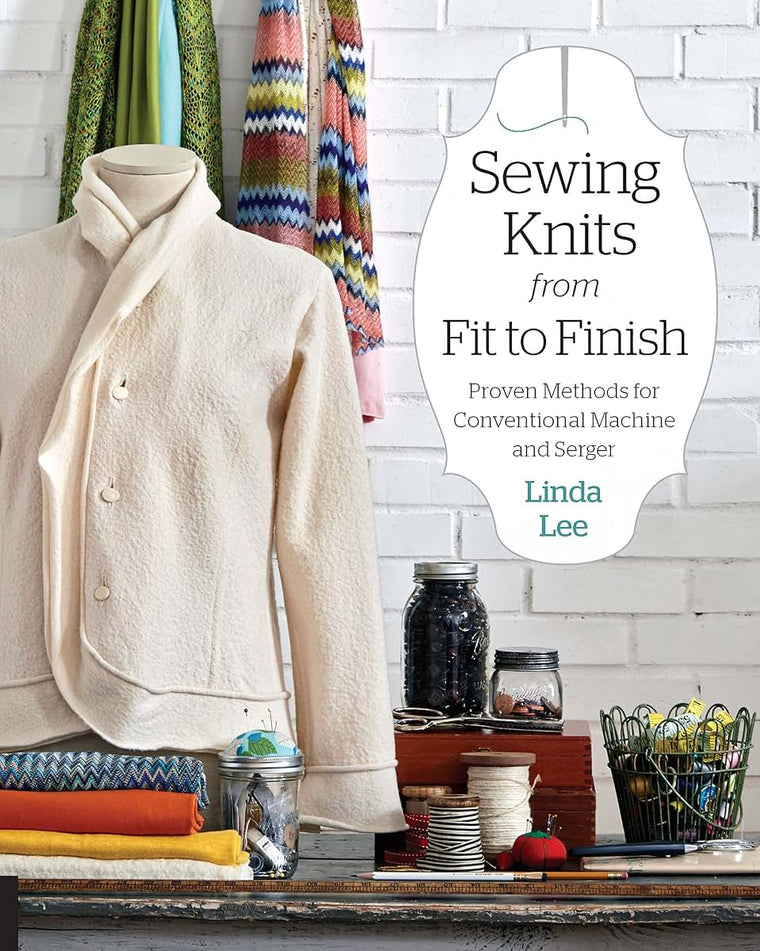 Sewing Knits from Fit to Finish: Proven Methods for Conventional Machine and Serger