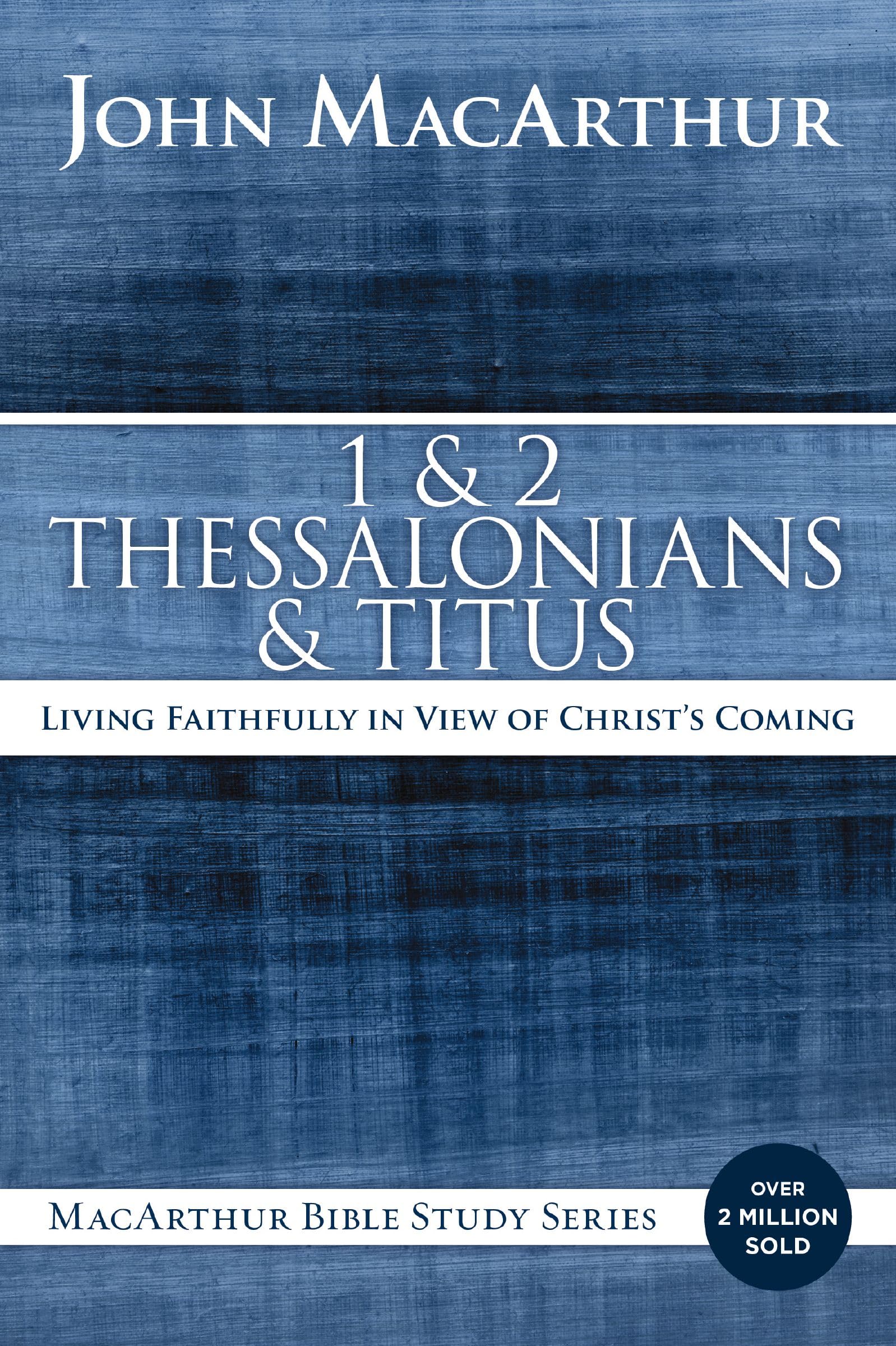 1 and 2 Thessalonians and Titus: Living Faithfully in View of Christ's Coming (MacArthur Bible Studies)