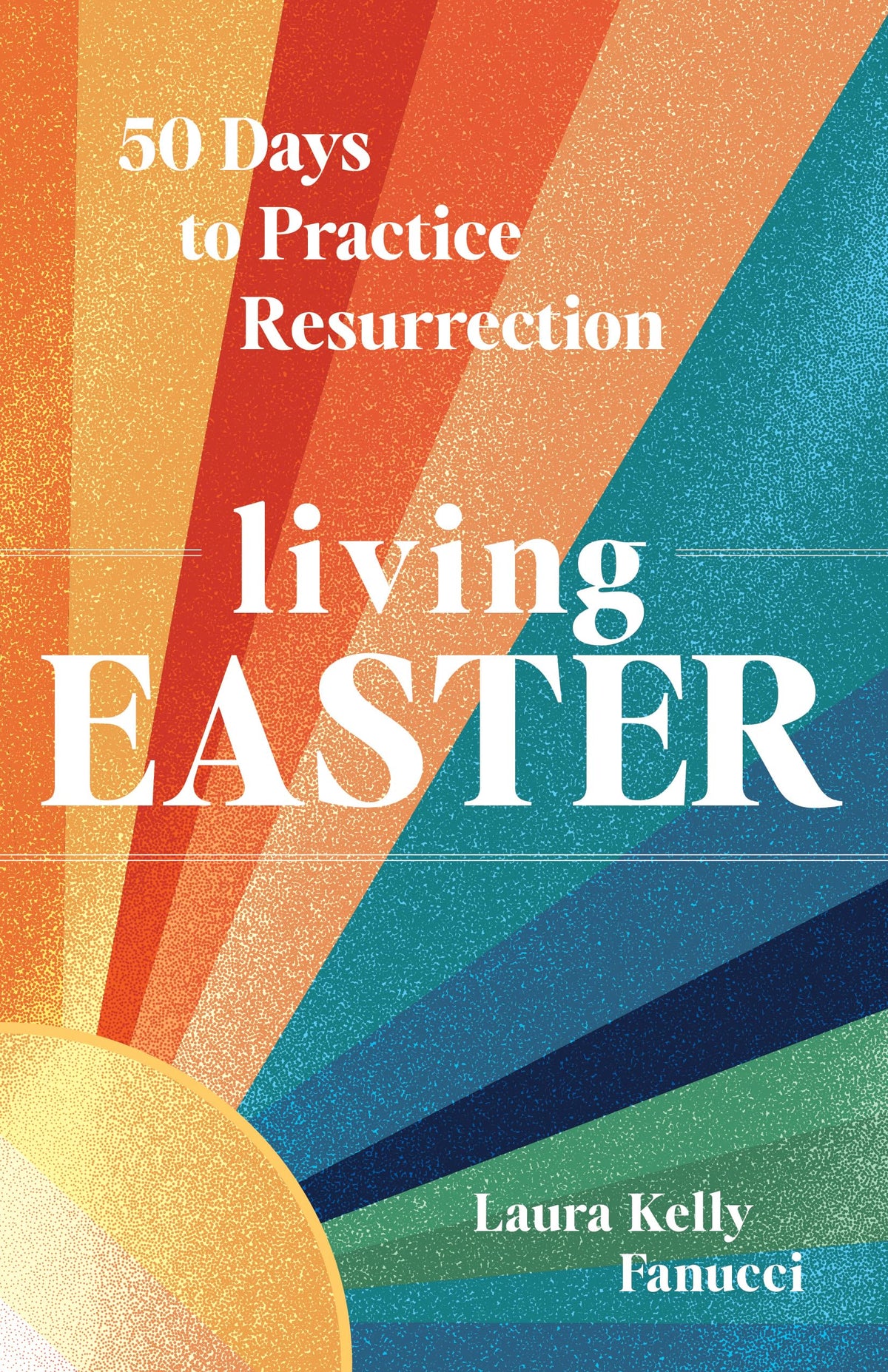Living Easter - 50 Days to Practice Resurrection Joy: A Catholic Easter Devotional for Adults  Full Color, Hardcover