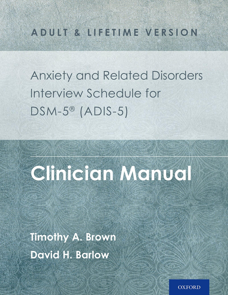 Anxiety and Related Disorders Interview Schedule for DSM-5® (ADIS-5) - Adult and Lifetime Version: Clinician Manual (Treatments That Work)