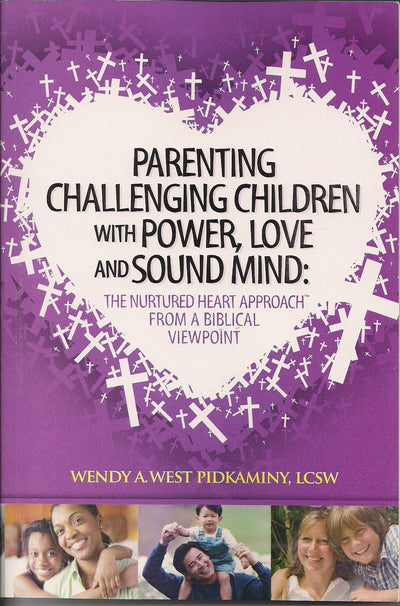 Parenting Challenging Children with Power, Love and Sound Mind: The Nurtured Heart Approach from a Biblical Viewpoint