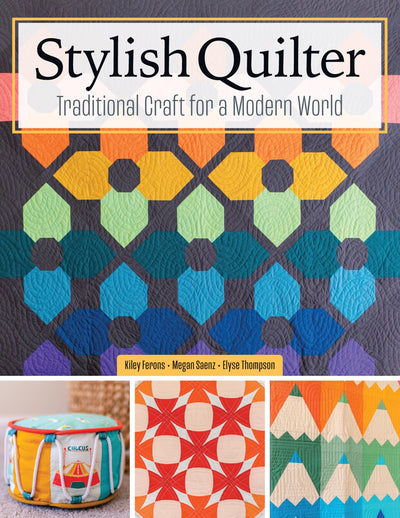 Stylish Quilter: Traditional Craft for a Modern World (Landauer) 20 Projects and 5 Techniques for Modish Quilting, Including Geometric, Improv, Minimalist, Traditionalist, and Pop