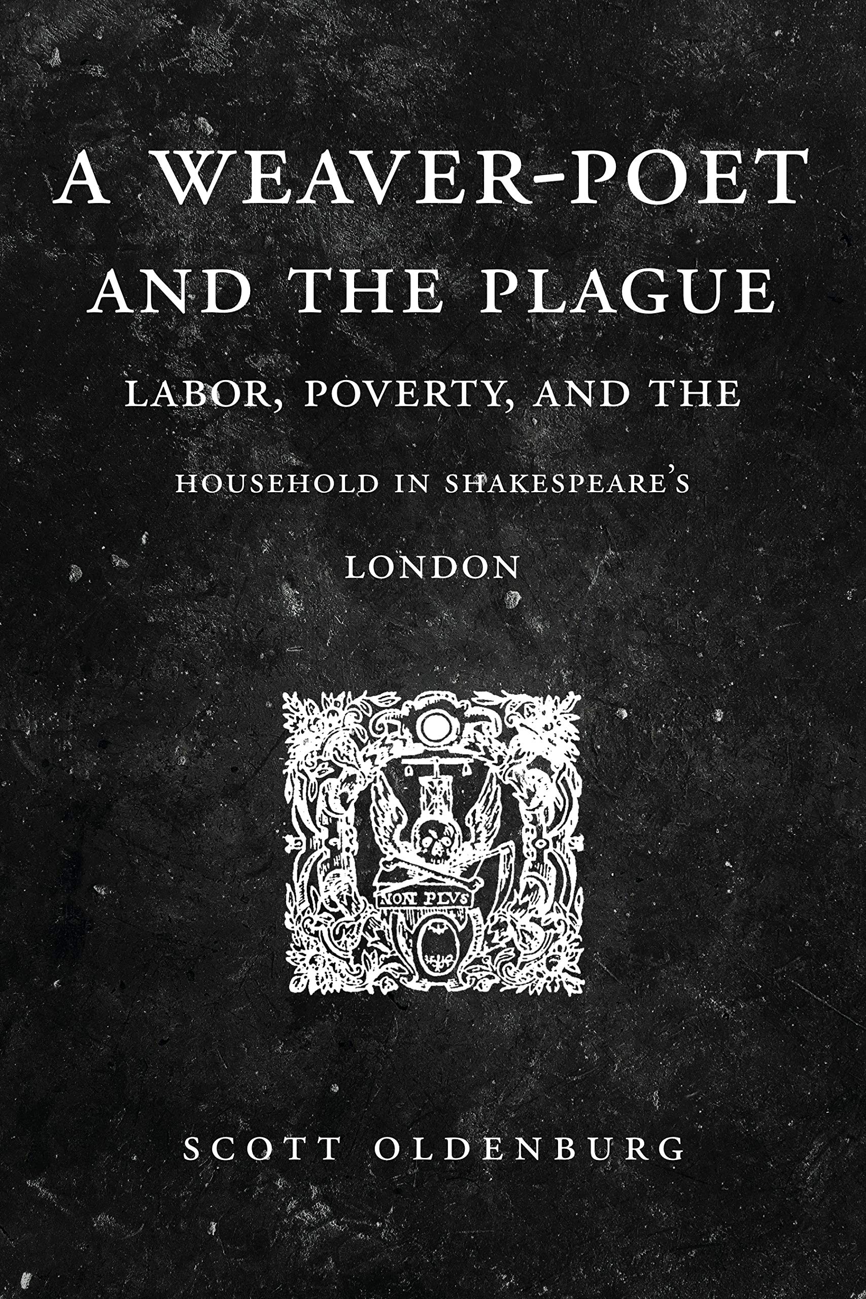 A Weaver-Poet and the Plague: Labor, Poverty, and the Household in Shakespeares London (Cultural Inquiries in English Literature, 1400-1700)