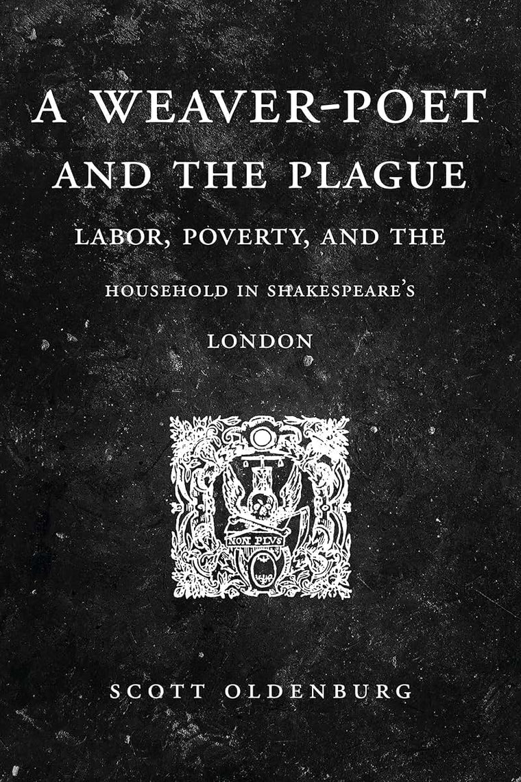 A Weaver-Poet and the Plague: Labor, Poverty, and the Household in Shakespeares London (Cultural Inquiries in English Literature, 1400-1700)