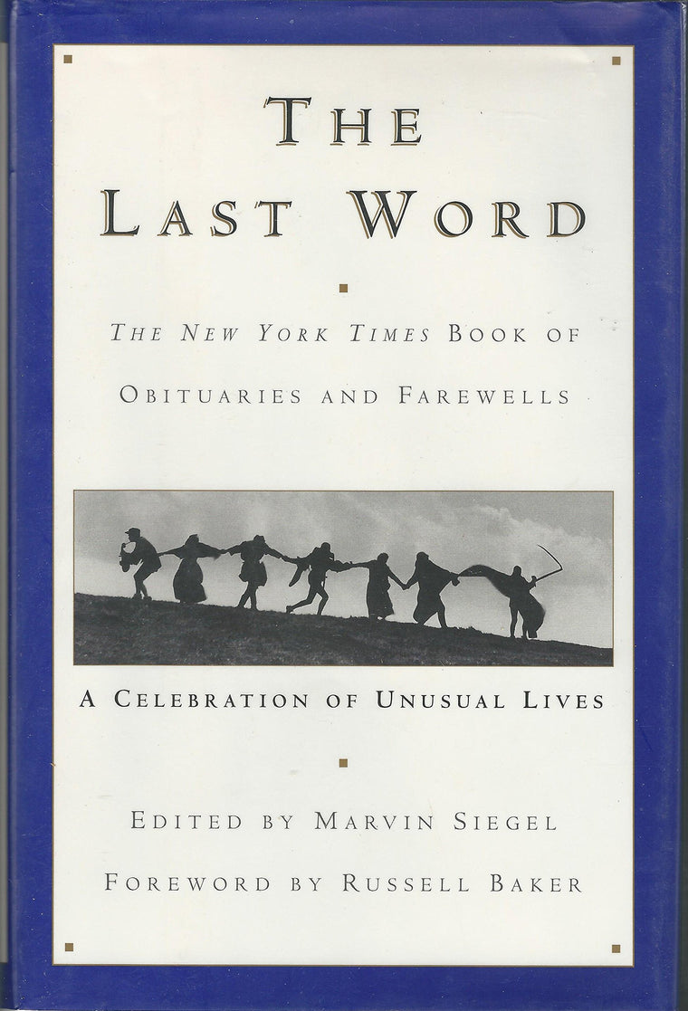 The Last Word: The New York Times Book of Obituaries and Farewells : A Celebration of Unusual Lives