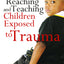 Reaching & Teaching Children Exposed to Trauma