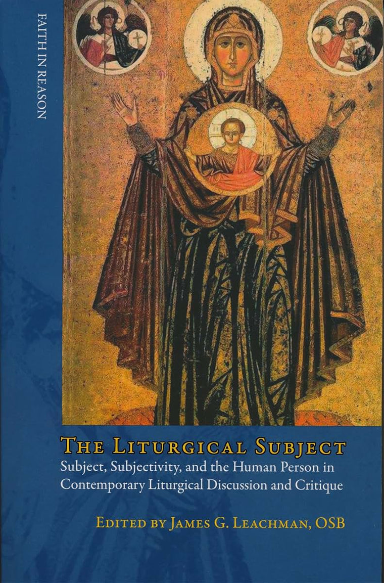 Liturgical Subject: Subject, Subjectivity, and the Human Person in Contemporary Liturgical Discussion and Critique (Faith in Reason: Philosophical Enquiries)