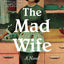 The Mad Wife: A Bestselling Novel of Motherhood and Madness