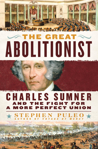 The Great Abolitionist: Charles Sumner and the Fight for a More Perfect Union