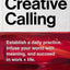 Creative Calling: Establish a Daily Practice, Infuse Your World with Meaning, and Succeed in Work + Life