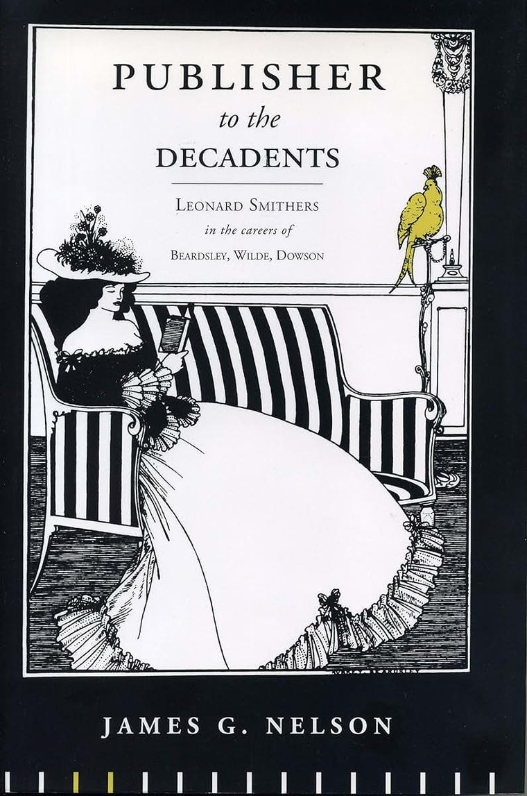 Publisher to the Decadents: Leonard Smithers in the Careers of Beardsley, Wilde, and Dowson (Penn State Series in the History of the Book)