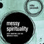 Messy Spirituality: God's Annoying Love for Imperfect People