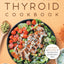 The Complete Thyroid Cookbook: Easy Recipes and Meal Plans for Hypothyroidism and Hashimotos Relief