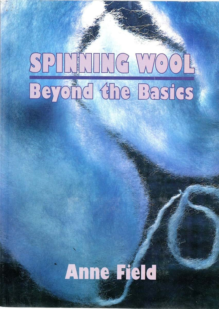 Spinning Wool: Beyond the Basics by Anne Field