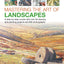 Mastering the Art of Landscapes: A Step-By-Step Course With 30 Drawing And Painting Projects And 800 Photographs