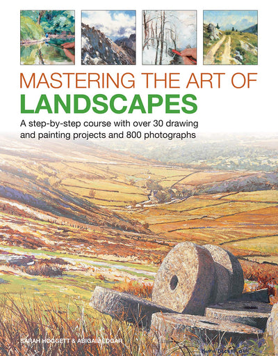 Mastering the Art of Landscapes: A Step-By-Step Course With 30 Drawing And Painting Projects And 800 Photographs