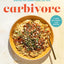 Carbivore: 130 Healthy Recipes to Stop Fearing Carbs and Embrace the Comfort Foods You Love