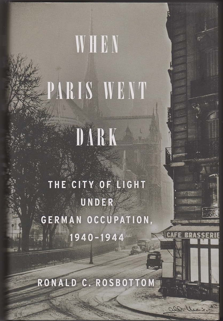 When Paris Went Dark: The City of Light Under German Occupation, 1940-1944