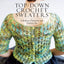 Top-Down Crochet Sweaters: Fabulous Patterns with Perfect Fit