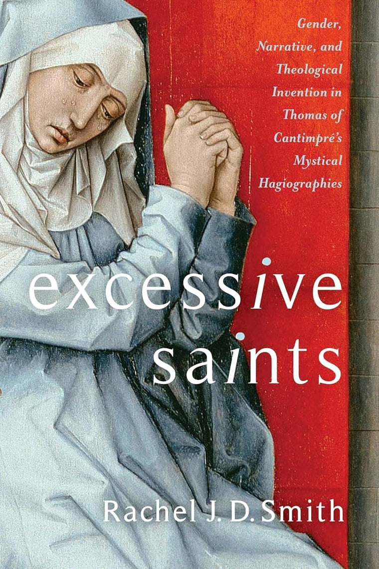 Excessive Saints: Gender, Narrative, and Theological Invention in Thomas of Cantimprés Mystical Hagiographies (Gender, Theory, and Religion)