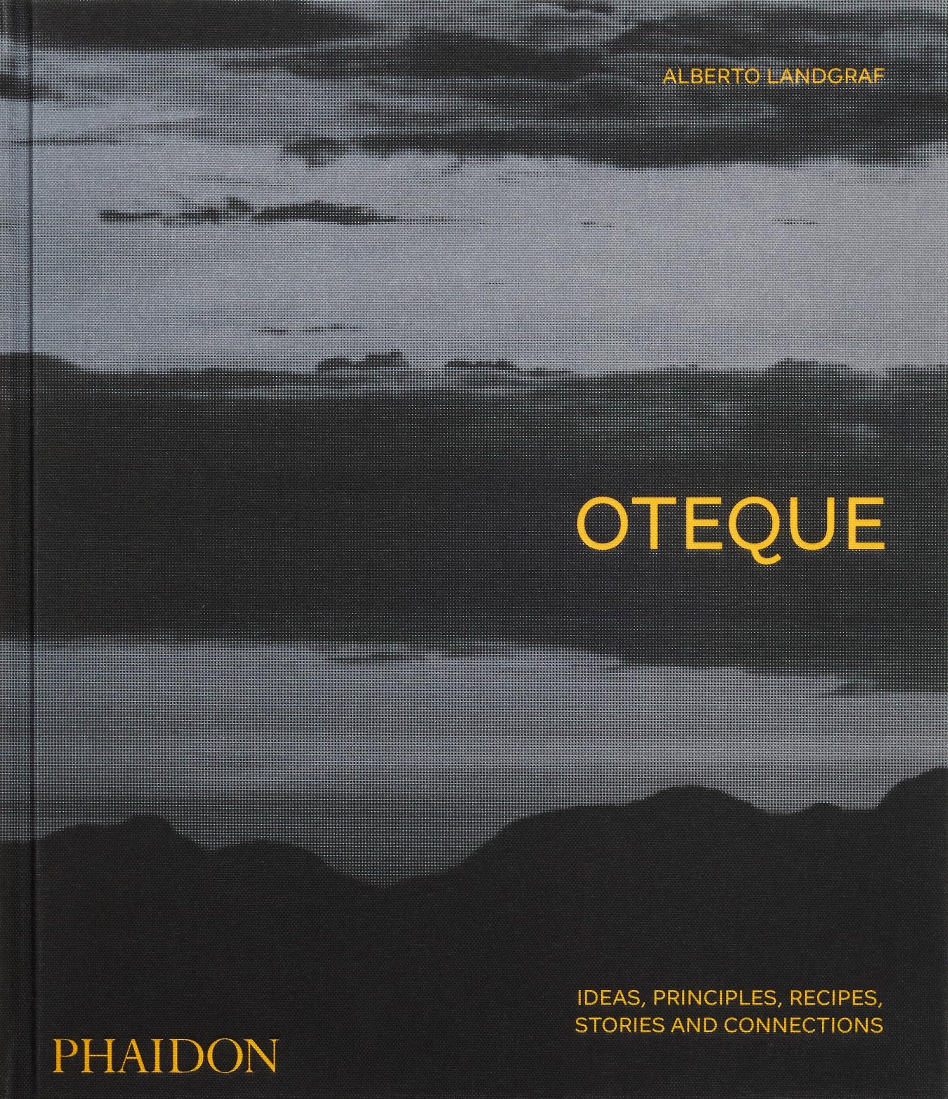 Oteque: Ideas, Principles, Recipes, Stories and Connections [A Cookbook]
