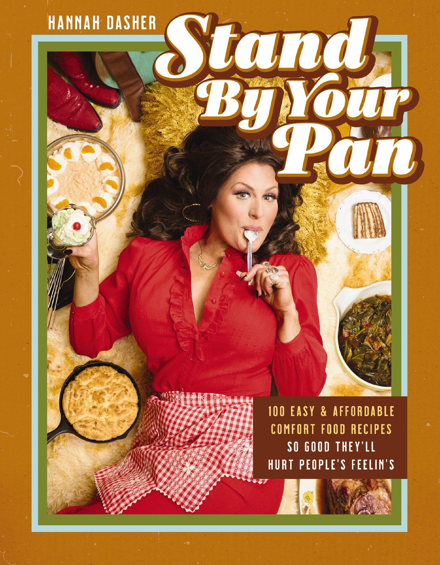 Stand By Your Pan: 100 Easy and Affordable Comfort Food Recipes So Good They'll Hurt People's Feelins (A Cookbook to Help You Enjoy Delicious Nostalgia with Some Modern Sass)