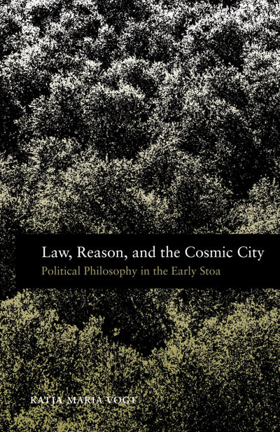 Law, Reason, and the Cosmic City: Political Philosophy in the Early Stoa