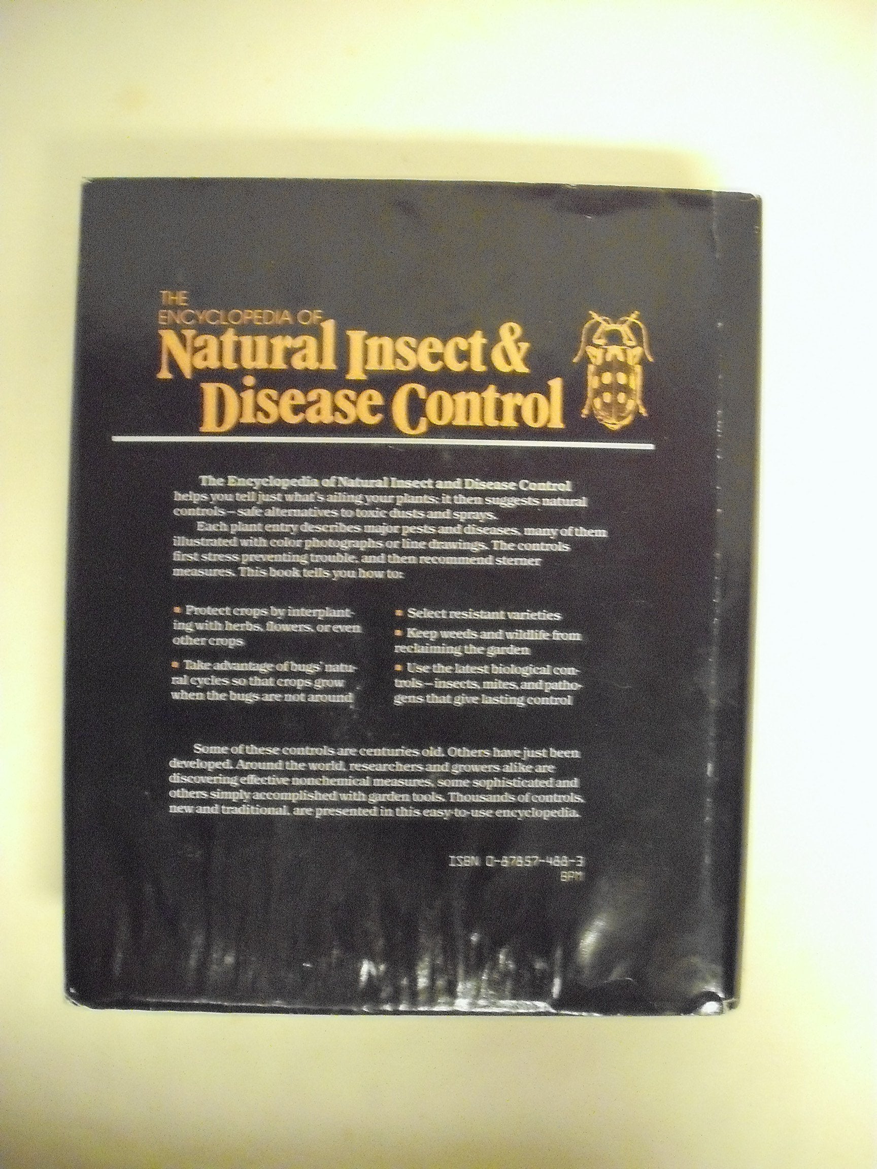 The Encyclopedia of Natural Insect and Disease Control: The Most Comprehensive Guide to Protecting Plants, Vegetables, Fruit, Flowers, Trees and Law