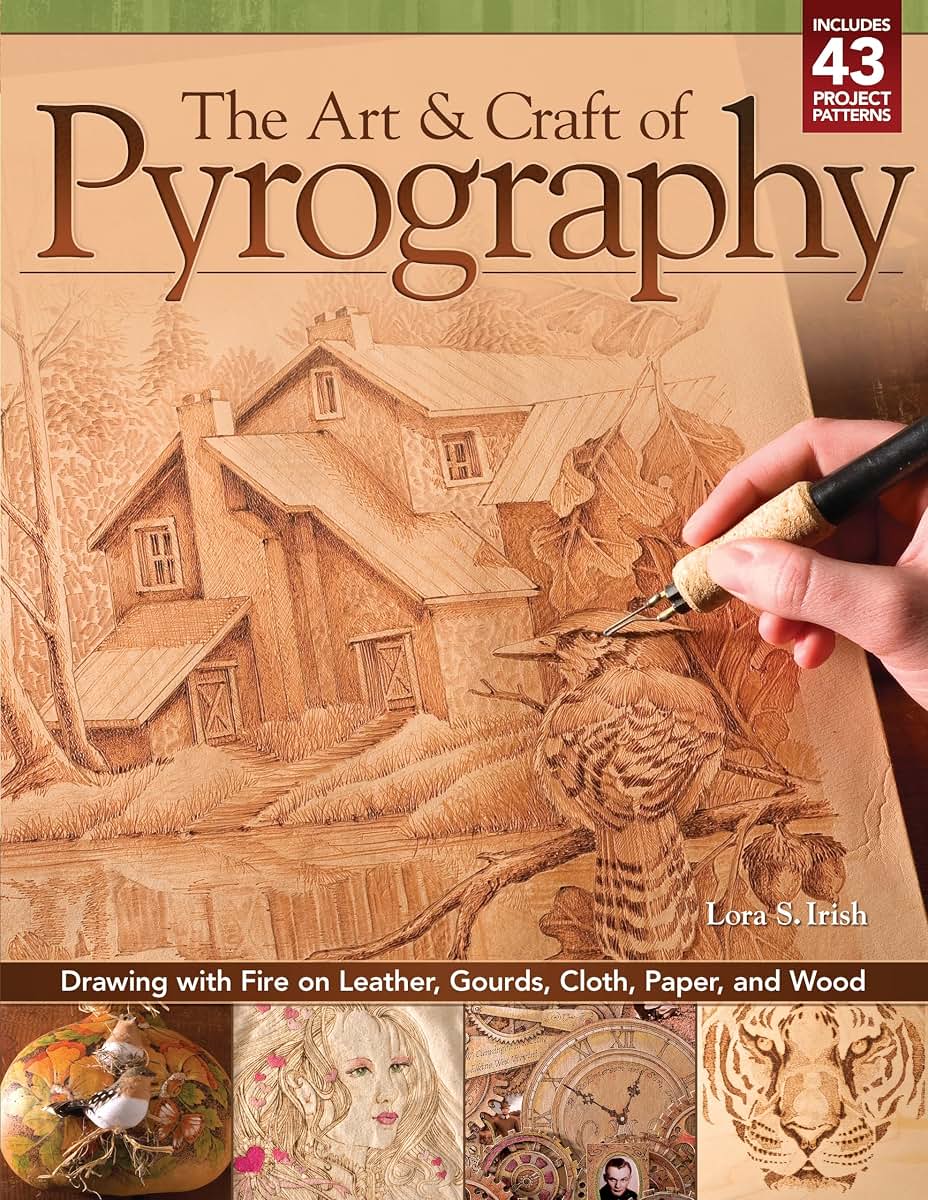 The Art & Craft of Pyrography: Drawing with Fire on Leather, Gourds, Cloth, Paper, and Wood (Fox Chapel Publishing) More Than 40 Patterns, Step-by-Step Projects, and Expert Advice from Lora S. Irish