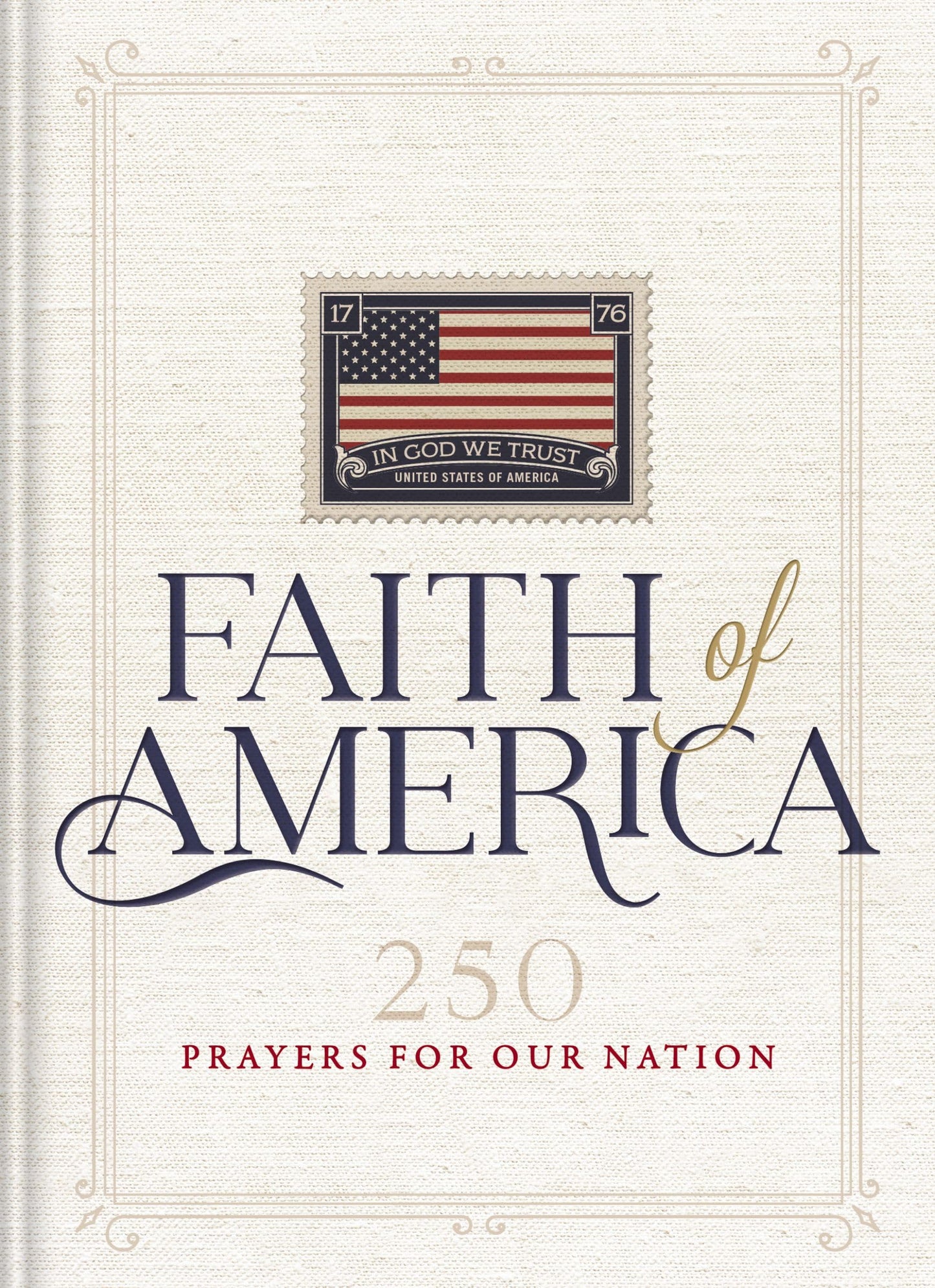 Faith of America: 250 Prayers for our Nation (Celebrating 250 years of the United States of America's History - includes the Declaration of Independence, Constitution, and Bill of Rights)