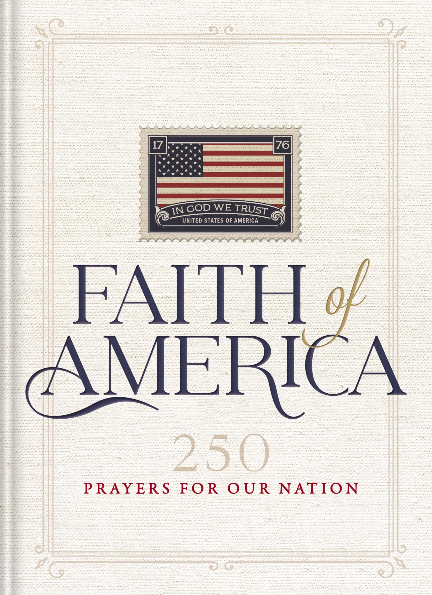 Faith of America: 250 Prayers for our Nation (Celebrating 250 years of the United States of America's History - includes the Declaration of Independence, Constitution, and Bill of Rights)