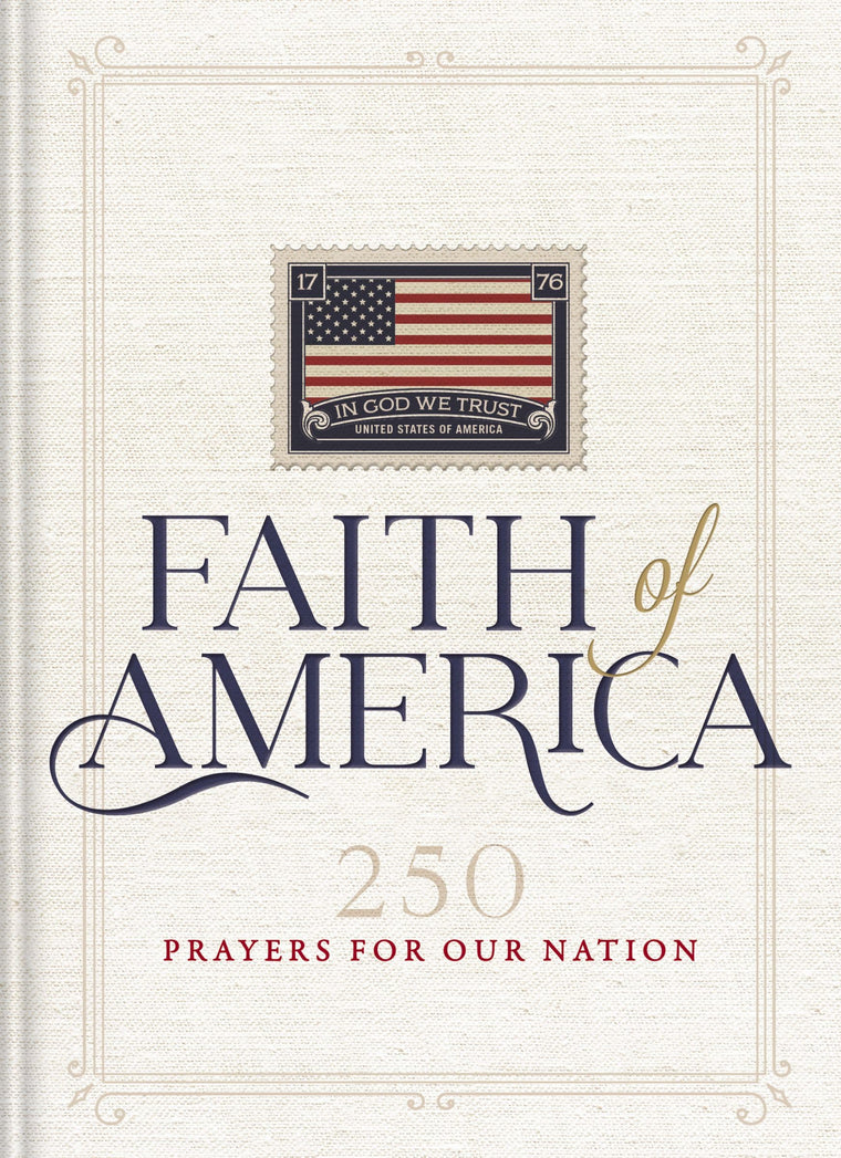 Faith of America: 250 Prayers for our Nation (Celebrating 250 years of the United States of America's History - includes the Declaration of Independence, Constitution, and Bill of Rights)