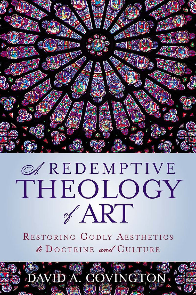A Redemptive Theology of Art: Restoring Godly Aesthetics to Doctrine and Culture