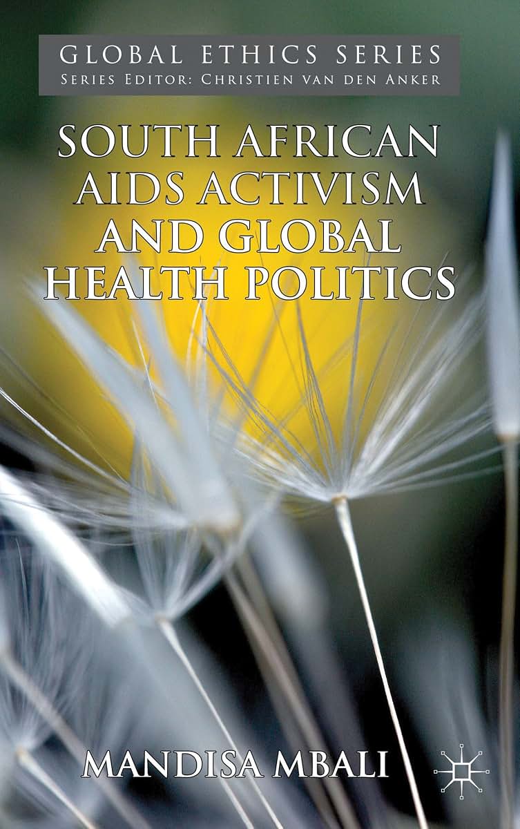South African AIDS Activism and Global Health Politics (Global Ethics)
