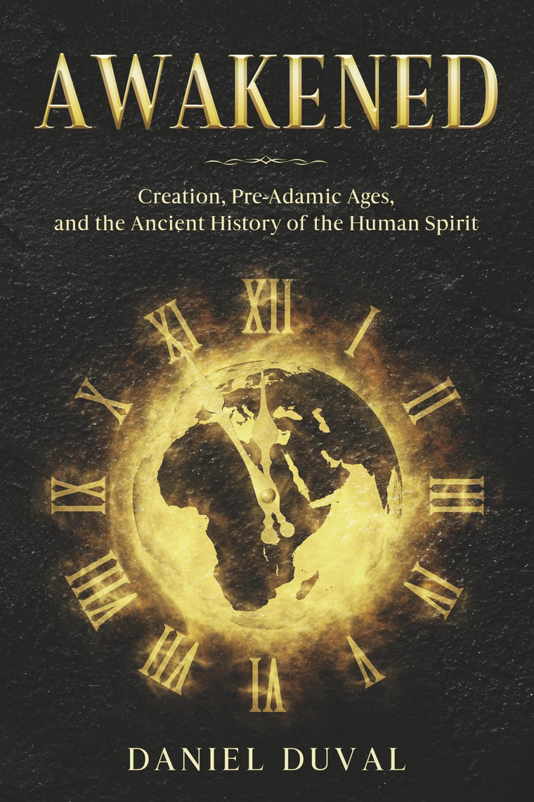 Awakened: Creation, Pre-Adamic Ages, and the Ancient History of the Human Spirit
