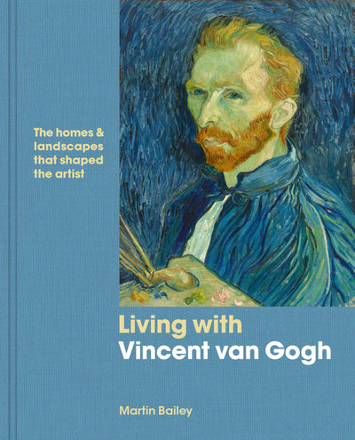 Living with Vincent van Gogh: The homes and landscapes that shaped the artist