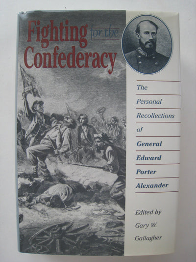 Fighting for the Confederacy: The Personal Recollections of General Edward Porter Alexander (Civil War America)