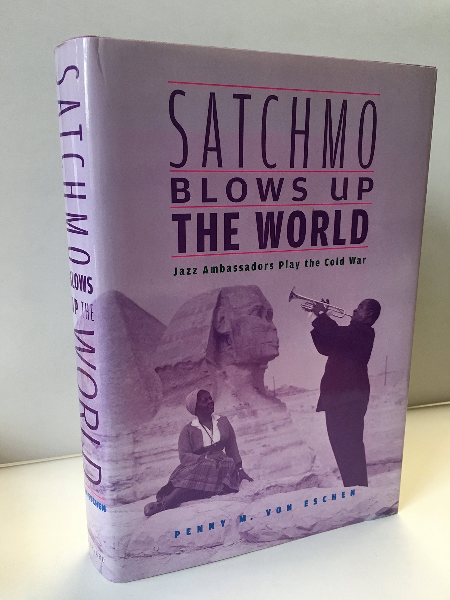 Satchmo Blows Up the World: Jazz Ambassadors Play the Cold W