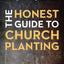 The Honest Guide to Church Planting: What No One Ever Tells You about Planting and Leading a New Church
