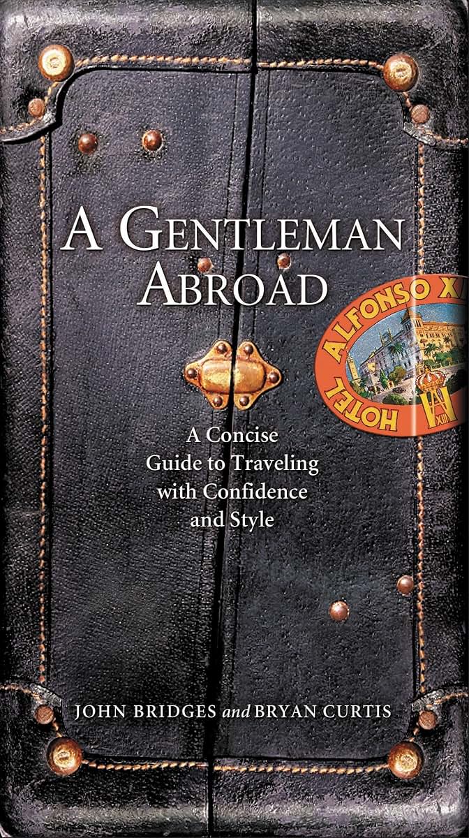 A Gentleman Abroad: A Concise Guide to Traveling With Confid